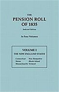 Pension Roll of 1835. in Four Volumes. Volume I: The New England States: Connecticut, Maine, Massachusetts, New Hampshire, Rhode Island, Vermont (Paperback)