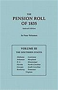 Pension Roll of 1835. in Four Volumes. Volume III: The Southern States: Alabama, Arkansas, D.C., Florida, Georgia, Kentucky, Louisiana, Maryland, Miss (Paperback)