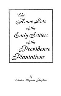 Home Lots of the Early Settlers of the Providence Plantations (Paperback)