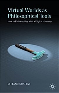 Virtual Worlds as Philosophical Tools : How to Philosophize with a Digital Hammer (Hardcover)