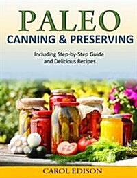 Paleo Canning and Preserving: Including Step-By-Step Guide and Delicious Recipes (Paperback)