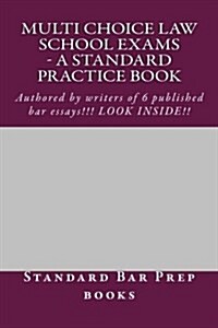 Multi Choice Law School Exams - A Standard Practice Book: Authored by Writers of 6 Published Bar Essays!!! Look Inside!! (Paperback)