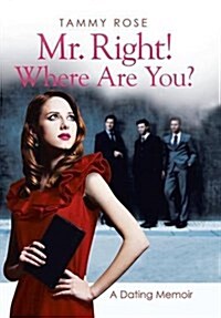 Mr. Right! Where Are You?: A Dating Memoir (Hardcover)