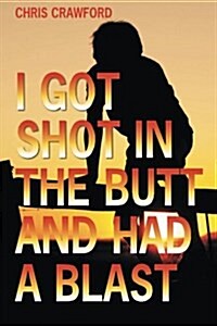I Got Shot in the Butt and Had a Blast (Paperback)