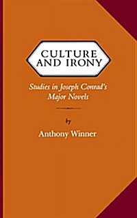 Culture and Irony: Studies in Joseph Conrads Major Novels (Hardcover)