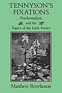 Tennysons Fixations: Psychoanalysis and the Topics of the Early Poetry (Paperback)