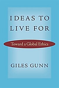 Ideas to Live for: Toward a Global Ethics (Hardcover)