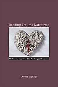 Reading Trauma Narratives: The Contemporary Novel and the Psychology of Oppression (Hardcover)