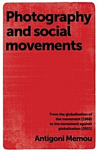 Photography and Social Movements : From the Globalisation of the Movement (1968) to the Movement Against Globalisation (2001) (Paperback)