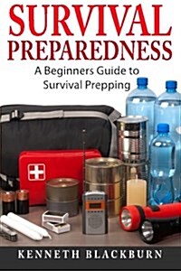 Survival Preparedness: A Beginners Guide to Survival Prepping (Paperback)