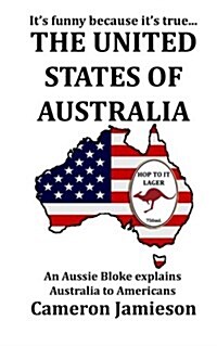 The United States of Australia: An Aussie Bloke Explains Australia to Americans (Paperback)