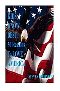 Kids Know Best: 50 Reasons to Love America: A State by State Celebration of America (Paperback)