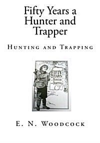 Fifty Years a Hunter and Trapper: Hunting and Trapping (Paperback)