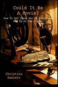 Could It Be a Movie?: How to Get Ideas Out of Your Head and Up on the Screen (Paperback)