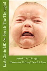 Perish the Thought!: Humorous Tales of Two Er Docs (Paperback)
