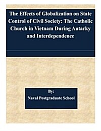 The Effects of Globalization on State Control of Civil Society: The Catholic Church in Vietnam During Autarky and Interdependence (Paperback)
