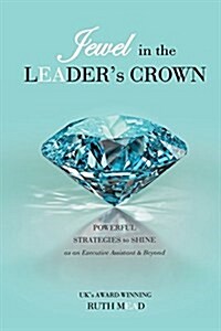 Jewel in the Leaders Crown: Powerful Strategies to Shine as an Executive Assistant & Beyond (Paperback)