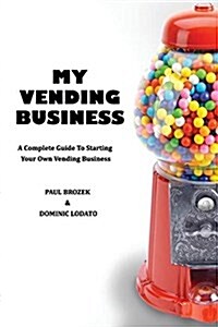 My Vending Business: A Complete Guide to Setting Up a Vending Business (Paperback)