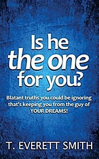 Is He the One for You?: Blatant Truths You Could Be Ignoring Thats Keeping You from the Guy of Your Dreams! (Paperback)