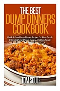 The Best Dump Dinners Cookbook: Quick & Easy Dump Dinner Recipes for Busy People the Ultimate Dump Dinner Recipes (Paperback)