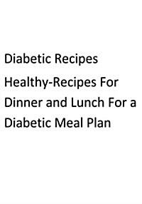 Diabetic-Recipes-Healthy-Recipes-For-Dinner-And-Lunch-For-A-Diabetic-Meal-Plan (Paperback)