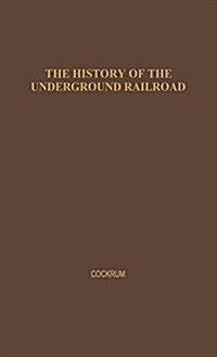 History of the Underground Railroad as It Was Conducted by the Anti-Slavery League: Including Many Thrilling Encounters Between Those Aiding the Slave (Hardcover, Revised)