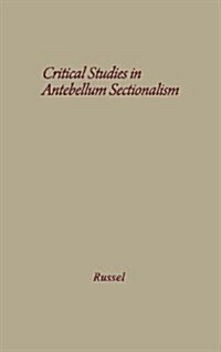 Critical Studies in Antebellum Sectionalism: Essays in American Political and Economic History (Hardcover)