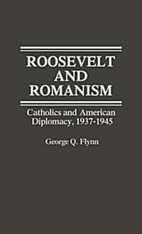Roosevelt and Romanism: Catholics and American Diplomacy, 1937-1945 (Hardcover)