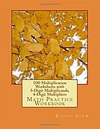 100 Multiplication Worksheets with 5-Digit Multiplicands, 4-Digit Multipliers: Math Practice Workbook (Paperback)