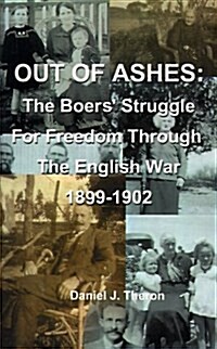 Out of Ashes: The Boers Struggle for Freedom Through the English War 1899-1902 (Paperback)