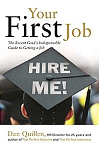 Your First Job: The Recent Grads Indispensable Guide to Getting a Jobvolume 1 (Paperback)