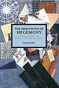 The Dimensions of Hegemony: Language, Culture and Politics in Revolutionary Russia (Paperback)