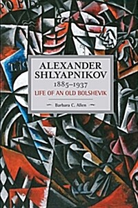 Alexander Shlyapnikov, 1885-1937: Life of an Old Bolshevik (Paperback)