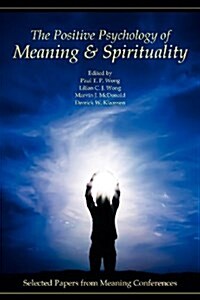 The Positive Psychology of Meaning and Spirituality: Selected Papers from Meaning Conferences (Paperback)