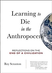 Learning to Die in the Anthropocene: Reflections on the End of a Civilization (Paperback)