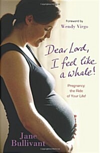 Dear Lord, I Feel Like a Whale : Pregnancy: the Ride of Your Life! (Paperback)