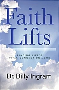 Faith Lifts: Finding Lifes Vital Connection ... God (Paperback)