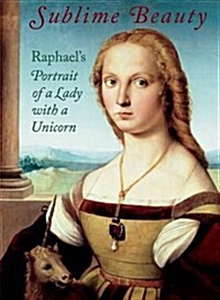 Sublime Beauty: Raphaels Portrait of a Lady with a Unicorn (Hardcover)