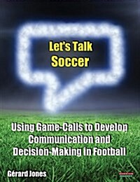 Lets Talk Soccer : Using Game-Calls to Develop Communication and Decision-Making in Football (Paperback)