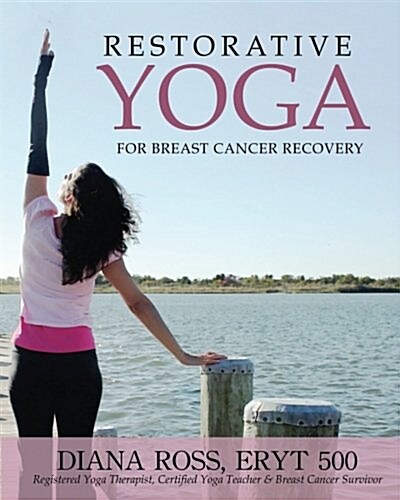 Restorative Yoga for Breast Cancer Recovery: Gentle Flowing Yoga for Breast Health, Breast Cancer Related Fatigue & Lymphedema Management (Paperback)