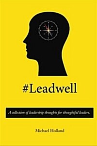 #Leadwell: A Collection of Leadership Thoughts for Thoughtful Leaders. (Paperback)