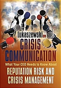 Lukaszewski on Crisis Communication: What Your CEO Needs to Know about Reputation Risk and Crisis Management (Hardcover)