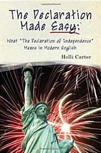 The Declaration Made Easy: What the Declaration of Independence Means in Modern English (Paperback)