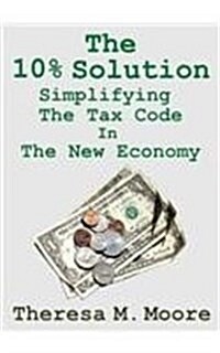 The 10% Solution: Simplifying the Tax Code in the New Economy (Paperback)