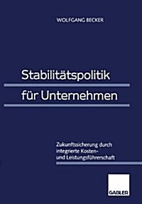 Stabilitatspolitik Fur Unternehmen: Zukunftssicherung Durch Integrierte Kosten- Und Leistungsfuhrerschaft (Hardcover, 1996)