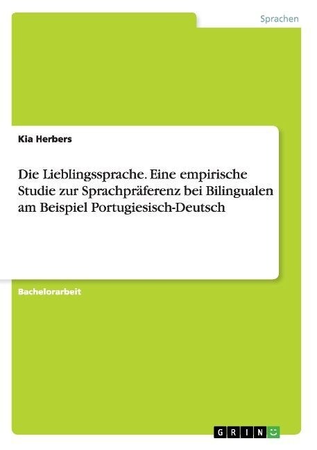 Die Lieblingssprache. Eine empirische Studie zur Sprachpr?erenz bei Bilingualen am Beispiel Portugiesisch-Deutsch (Paperback)