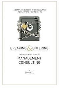 Breaking and Entering: The Graduates Guide to Management Consulting (Paperback)
