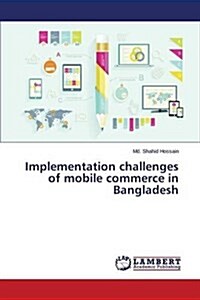 Implementation Challenges of Mobile Commerce in Bangladesh (Paperback)