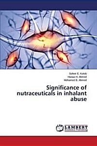 Significance of Nutraceuticals in Inhalant Abuse (Paperback)