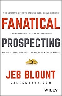 Fanatical Prospecting: The Ultimate Guide to Opening Sales Conversations and Filling the Pipeline by Leveraging Social Selling, Telephone, Em (Hardcover)